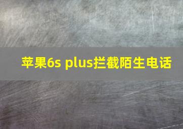 苹果6s plus拦截陌生电话